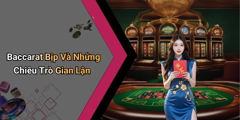 Baccarat Bịp Và Những Chiêu Trò Gian Lận