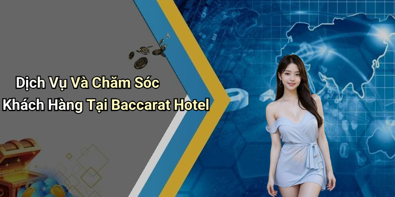 Dịch Vụ Và Chăm Sóc Khách Hàng Tại Baccarat Hotel
