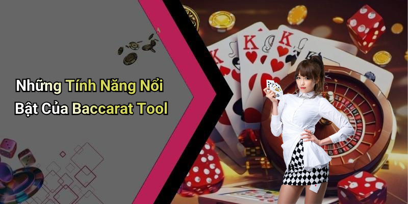 Những Tính Năng Nổi Bật Của Baccarat Tool