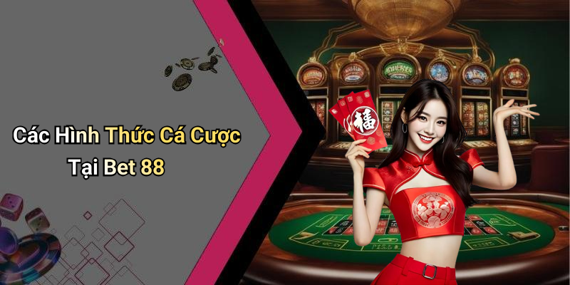 Các Hình Thức Cá Cược Tại Bet 88
