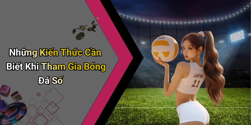 Những Kiến Thức Cần Biết Khi Tham Gia Bóng Đá Số