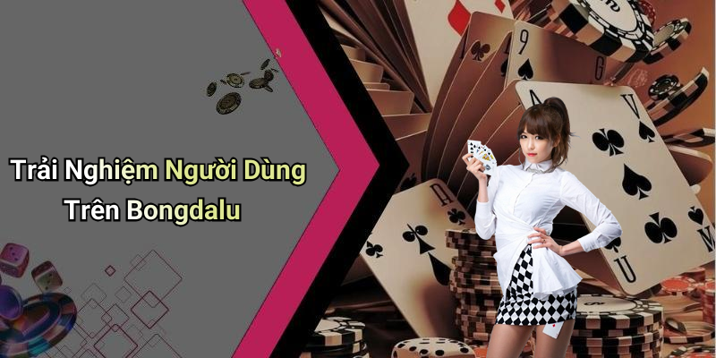 Trải Nghiệm Người Dùng Trên Bongdalu