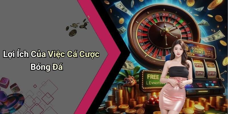 Lợi Ích Của Việc Cá Cược Bóng Đá