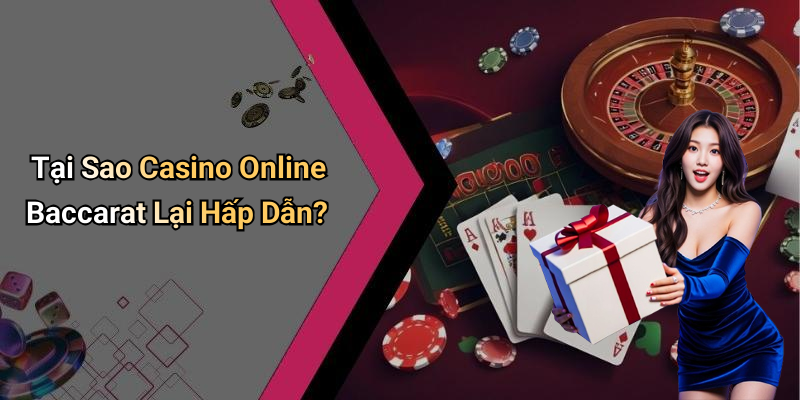 Tại Sao Casino Online Baccarat Lại Hấp Dẫn?