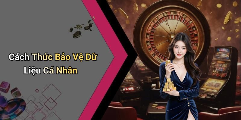 Cách Thức Bảo Vệ Dữ Liệu Cá Nhân