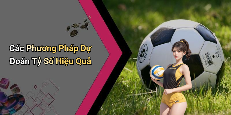 Các Phương Pháp Dự Đoán Tỷ Số Hiệu Quả