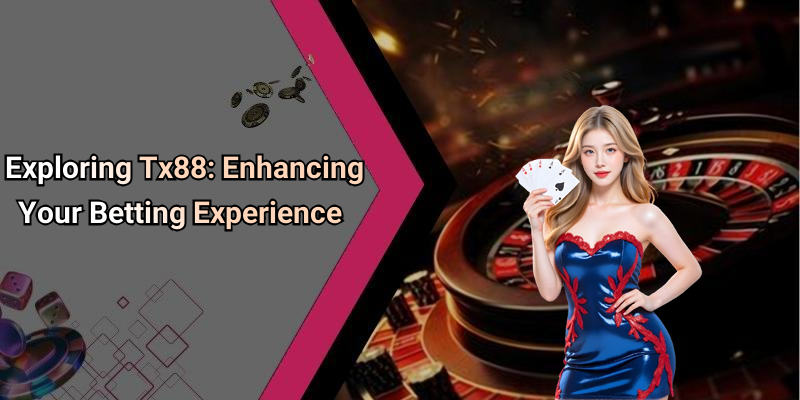 Exploring Tx88: Enhancing Your Betting Experience