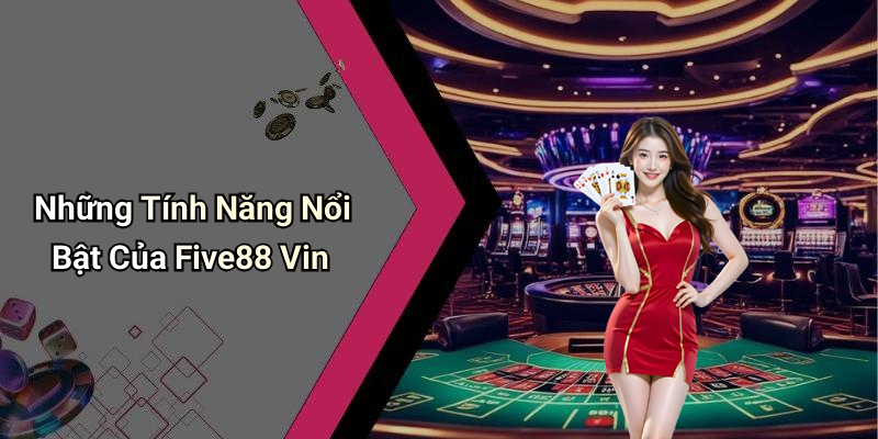 Những Tính Năng Nổi Bật Của Five88 Vin