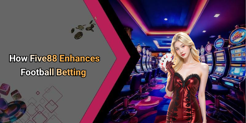 How Five88 Enhances Football Betting