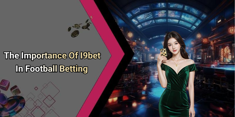 The Importance Of I9bet In Football Betting