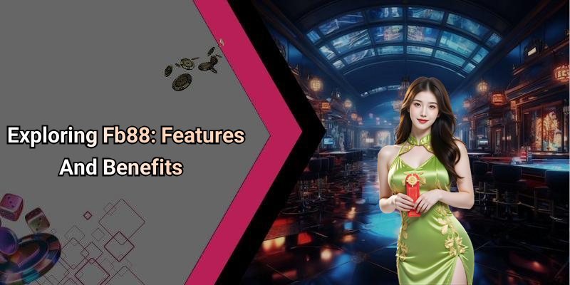 Exploring Fb88: Features And Benefits