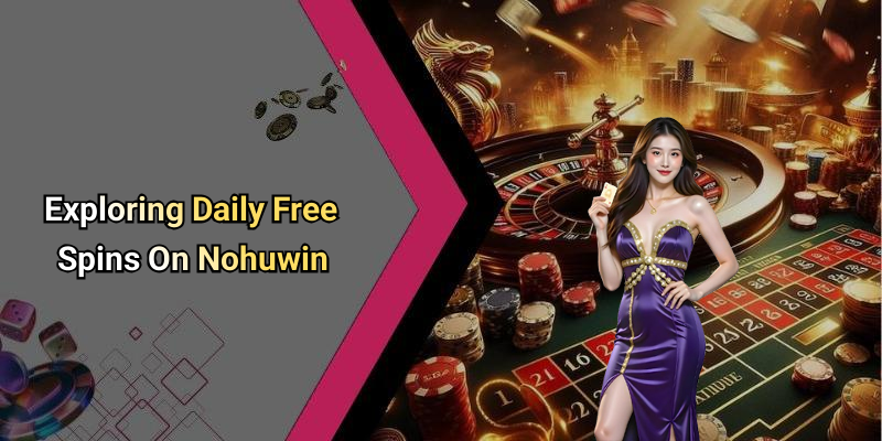 Exploring Daily Free Spins On Nohuwin