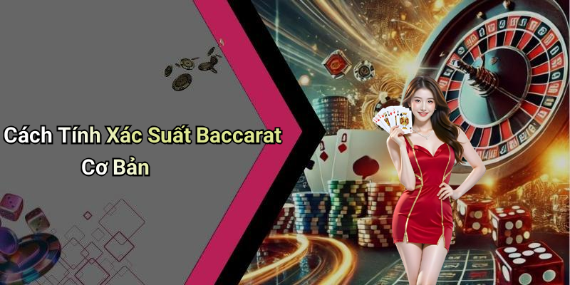 Cách Tính Xác Suất Baccarat Cơ Bản