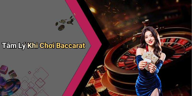 Tâm Lý Khi Chơi Baccarat