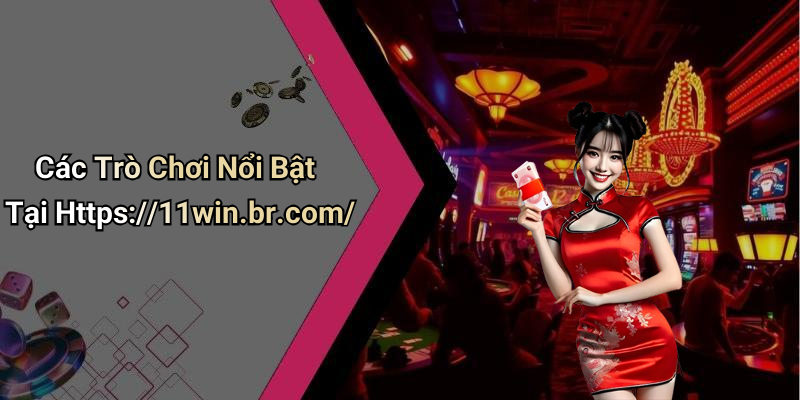 Các Trò Chơi Nổi Bật Tại Https://11win.br.com/