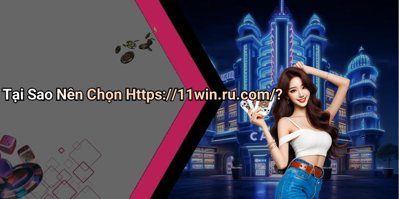 Tại Sao Nên Chọn Https://11win.ru.com/?