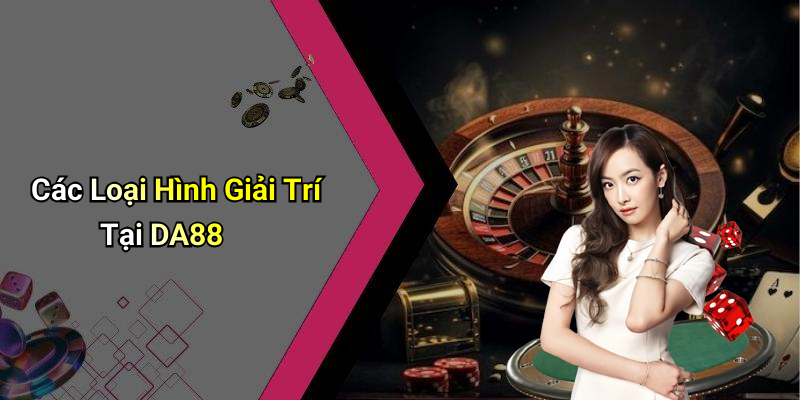 Các Loại Hình Giải Trí Tại DA88