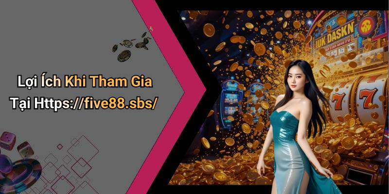 Lợi Ích Khi Tham Gia Tại Https://five88.sbs/