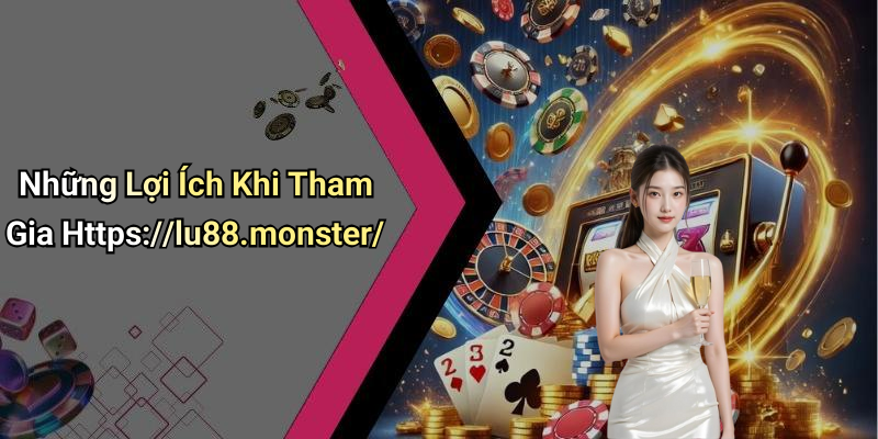 Những Lợi Ích Khi Tham Gia Https://lu88.monster/