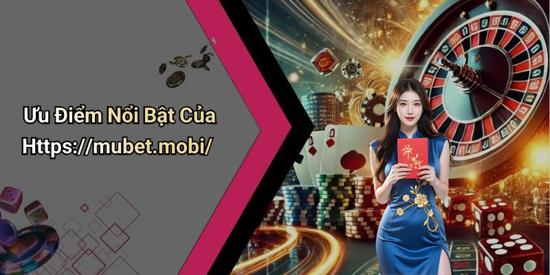 Ưu Điểm Nổi Bật Của Https://mubet.mobi/