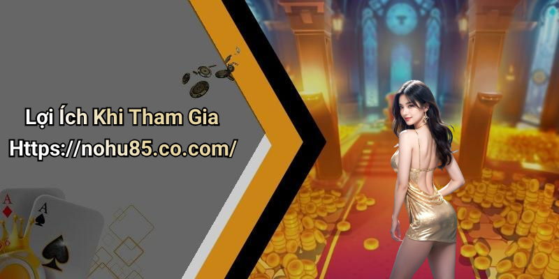 Lợi Ích Khi Tham Gia Https://nohu85.co.com/