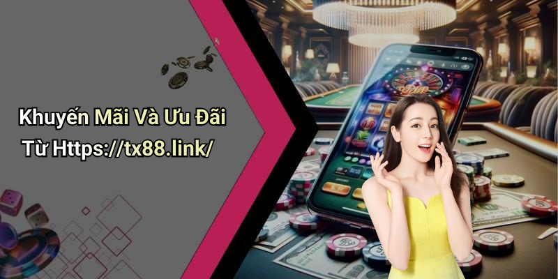 Khuyến Mãi Và Ưu Đãi Từ Https://tx88.link/