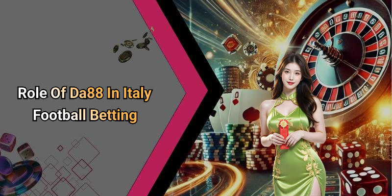 Role Of Da88 In Italy Football Betting