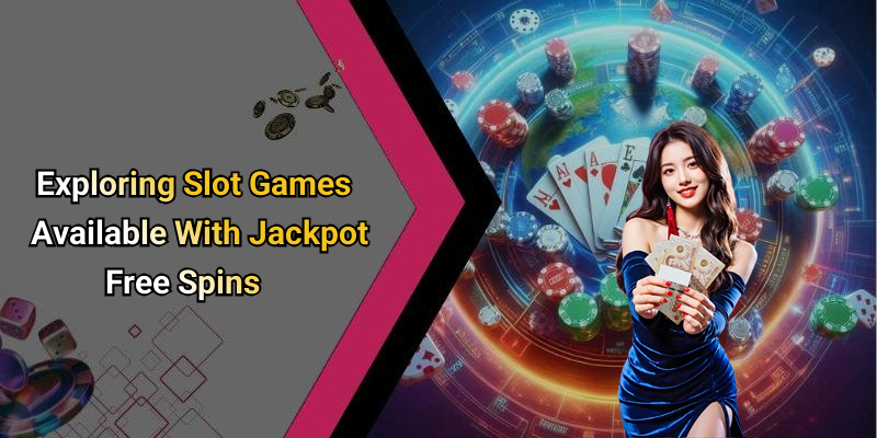 Exploring Slot Games Available With Jackpot Free Spins