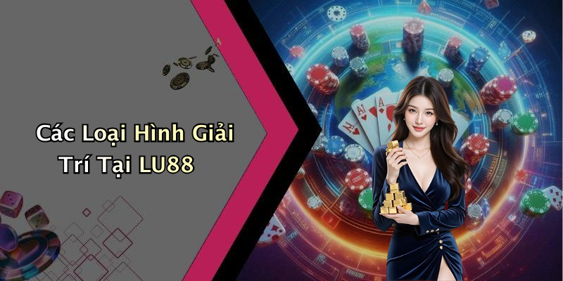Các Loại Hình Giải Trí Tại LU88