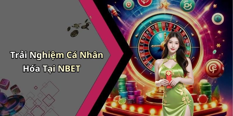 Trải Nghiệm Cá Nhân Hóa Tại NBET