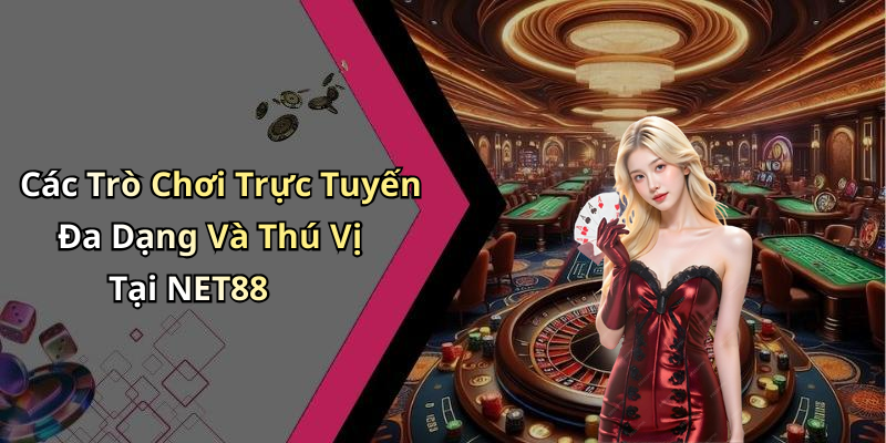 Các Trò Chơi Trực Tuyến Đa Dạng Và Thú Vị Tại NET88