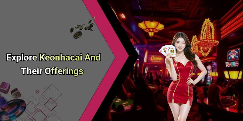 Explore Keonhacai And Their Offerings