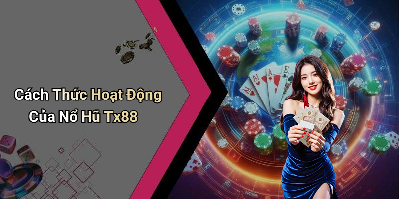 Cách Thức Hoạt Động Của Nổ Hũ Tx88