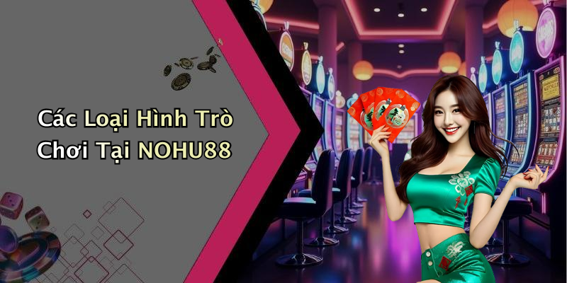 Các Loại Hình Trò Chơi Tại NOHU88