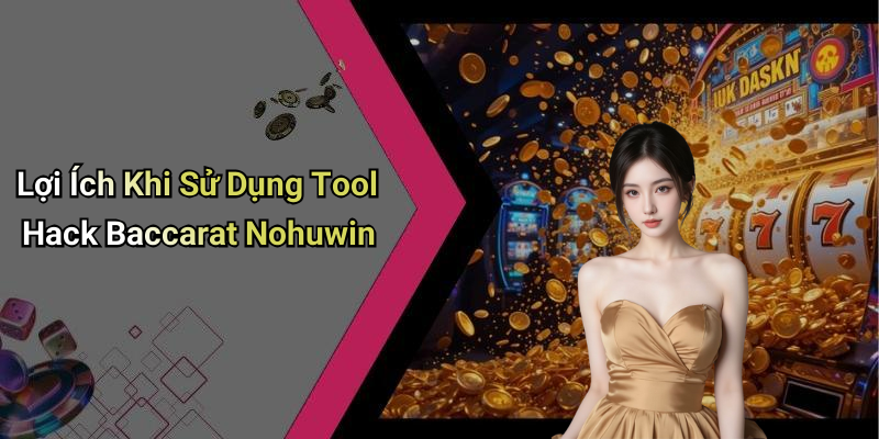 Lợi Ích Khi Sử Dụng Tool Hack Baccarat Nohuwin