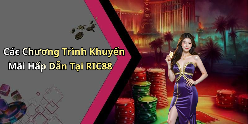 Các Chương Trình Khuyến Mãi Hấp Dẫn Tại RIC88