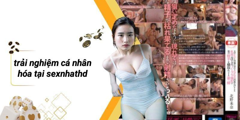Trải Nghiệm Cá Nhân Hóa Tại SEXNHATHD
