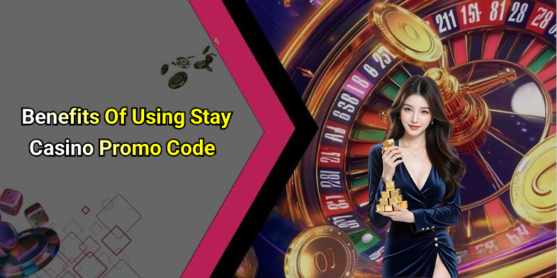 Benefits Of Using Stay Casino Promo Code