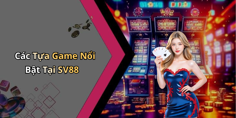 Các Tựa Game Nổi Bật Tại SV88