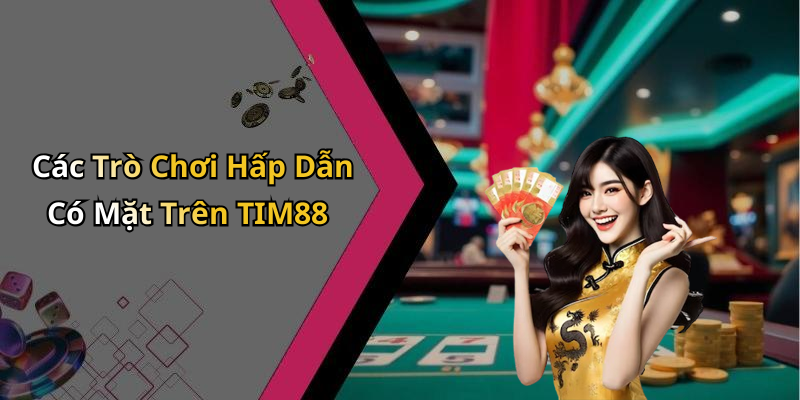 Các Trò Chơi Hấp Dẫn Có Mặt Trên TIM88