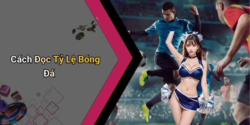 Cách Đọc Tỷ Lệ Bóng Đá