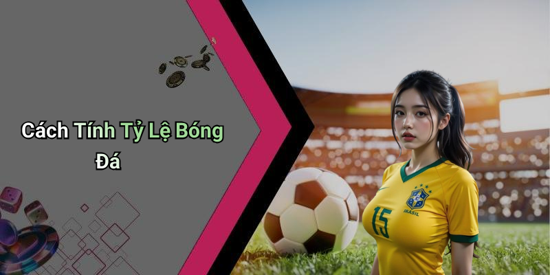 Cách Tính Tỷ Lệ Bóng Đá