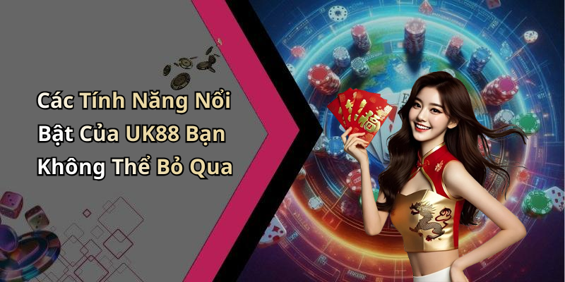 Các Tính Năng Nổi Bật Của UK88 Bạn Không Thể Bỏ Qua
