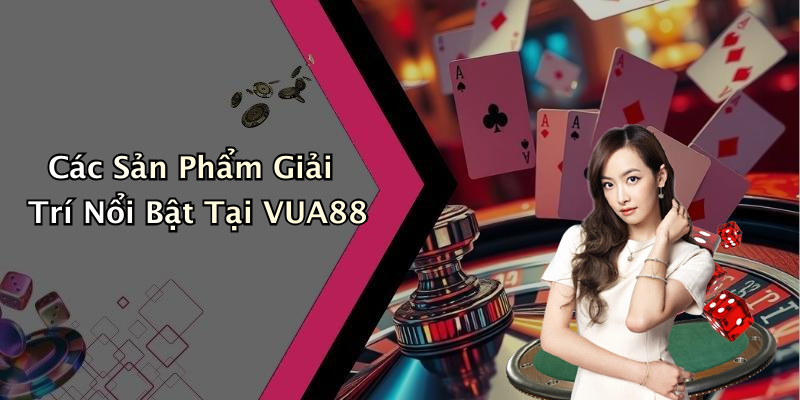 Các Sản Phẩm Giải Trí Nổi Bật Tại VUA88