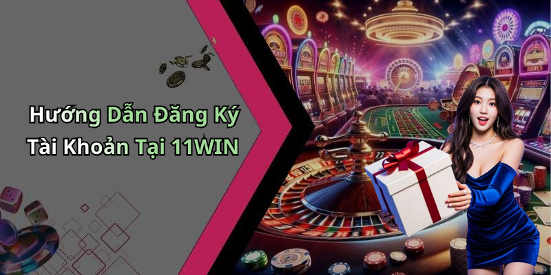 Hướng Dẫn Đăng Ký Tài Khoản Tại 11WIN