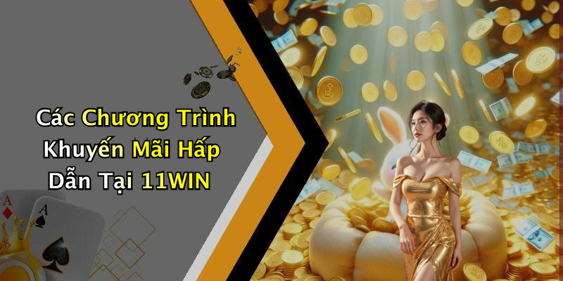 Các Chương Trình Khuyến Mãi Hấp Dẫn Tại 11WIN