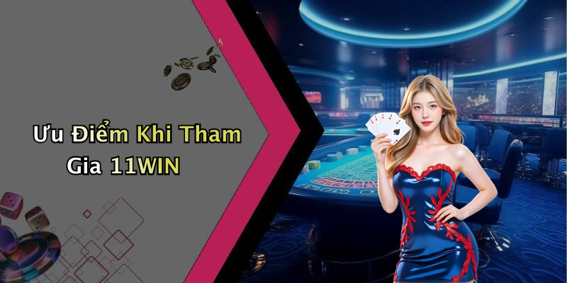 Ưu Điểm Khi Tham Gia 11WIN