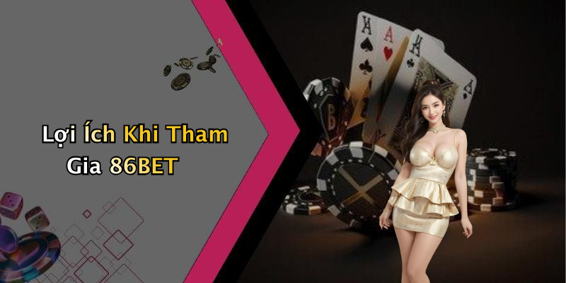 Lợi Ích Khi Tham Gia 86BET