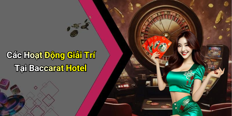 Các Hoạt Động Giải Trí Tại Baccarat Hotel