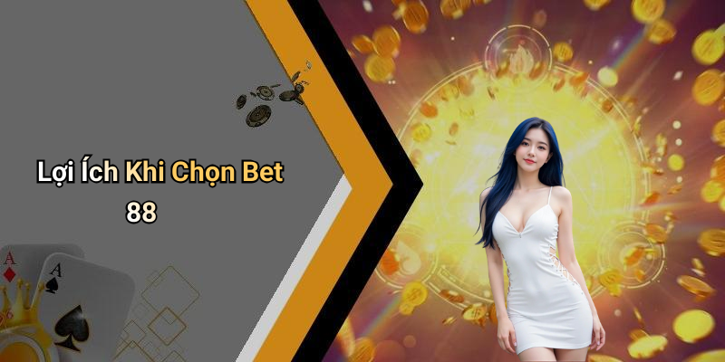 Lợi Ích Khi Chọn Bet 88